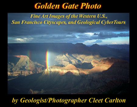 Golden Gate Photo
Fine Art Images of the Western U.S., San Francisco Cityscapes, and Geological Cybertours
By Geologist/Photographer Cleet Carlton